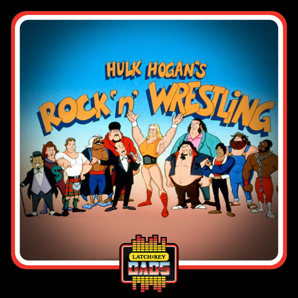Latch-Key Dads - 80s Saturday Cartoons Hulk Hogan's Rock 'n' Wrestling