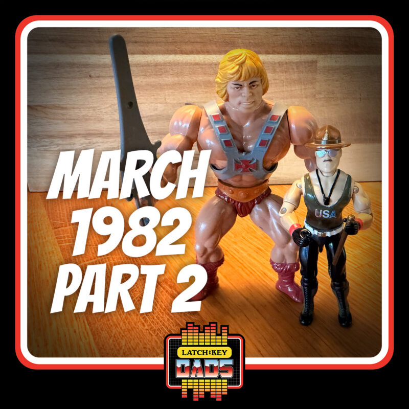 Episode 115: March 1982 – Part 2 | Latch-Key Dads Podcast