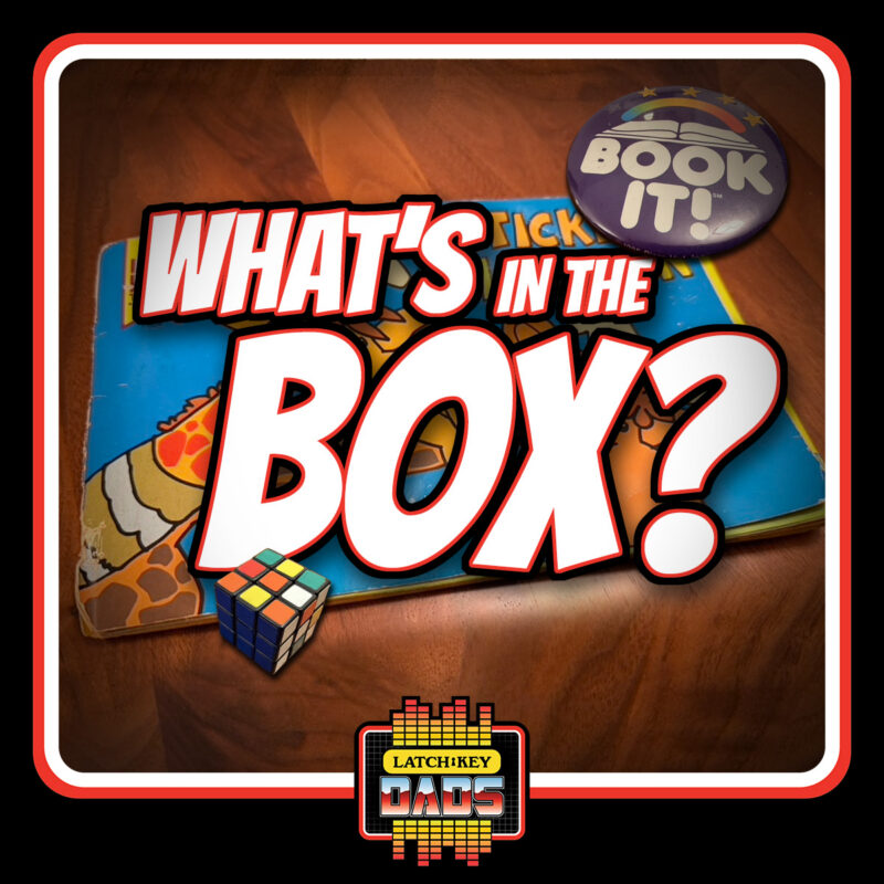 Episode 121: What’s in the Box | Latch-Key Dads GenX Podcast